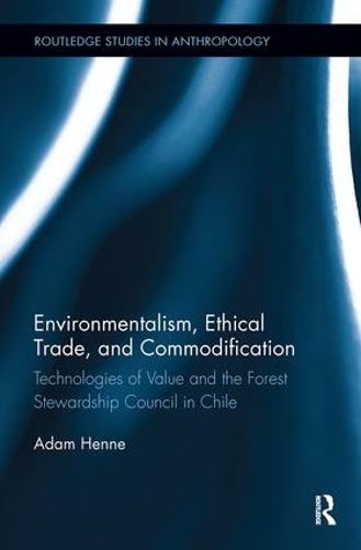 Cover image for Environmentalism, Ethical Trade, and Commodification: Technologies of Value and the Forest Stewardship Council in Chile