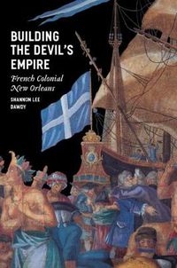 Cover image for Building the Devil's Empire: French Colonial New Orleans