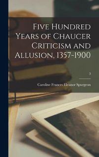 Cover image for Five Hundred Years of Chaucer Criticism and Allusion, 1357-1900; 3