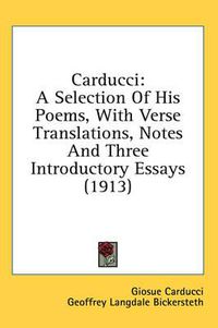 Cover image for Carducci: A Selection of His Poems, with Verse Translations, Notes and Three Introductory Essays (1913)