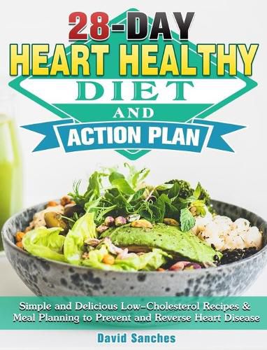 Cover image for 28-Day Heart Healthy Diet and Action Plan: Simple and Delicious Low-Cholesterol Recipes & Meal Planning to Prevent and Reverse Heart Disease