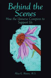 Cover image for Behind the Scenes: How the Universe Conspires to Support Us