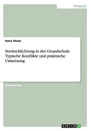 Cover image for Streitschlichtung in Der Grundschule. Typische Konflikte Und Praktische Umsetzung