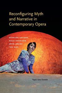 Cover image for Reconfiguring Myth and Narrative in Contemporary Opera: Osvaldo Golijov, Kaija Saariaho, John Adams, and Tan Dun