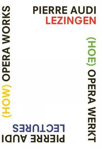 Cover image for (How) Opera Works, (Hoe) opera werkt: Pierre Audi Lectures, Pierre Audi lezingen
