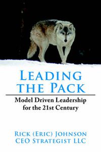 Cover image for Leading the Pack: Model Driven Leadership for the 21st Century