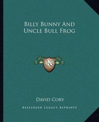 Cover image for Billy Bunny and Uncle Bull Frog