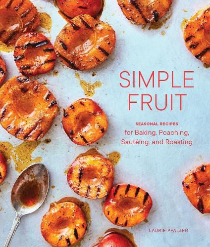 Cover image for Simple Fruit: Seasonal Recipes for Baking, Poaching, Sauteing, and Roasting