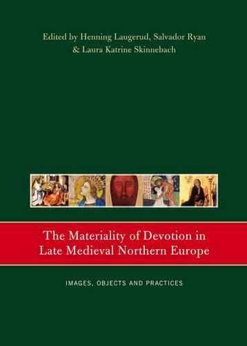 The Materiality of Devotion in Late Medieval Northern Europe: Images, Objects and Practices