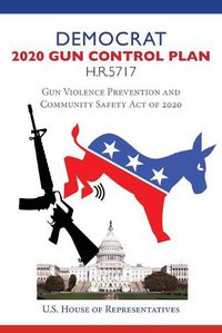 Cover image for Democrat 2020 Gun Control Plan H.R.5717: Gun Violence Prevention and Community Safety Act of 2020