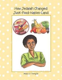 Cover image for How Jedaiah Changed Junk-Food-Nation-Land