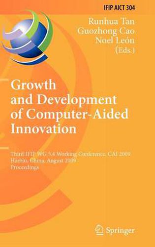 Growth and Development of Computer Aided Innovation: Third IFIP WG 5.4 Working Conference, CAI 2009, Harbin, China, August 20-21, 2009, Proceedings