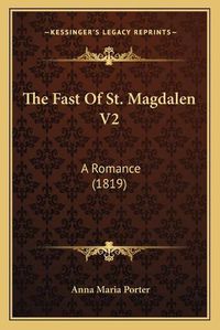 Cover image for The Fast of St. Magdalen V2: A Romance (1819)