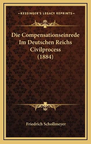 Die Compensationseinrede Im Deutschen Reichs Civilprocess (1884)