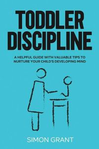 Cover image for Toddler Discipline: A Helpful Guide With Valuable Tips to Nurture Your Child's Developing Mind