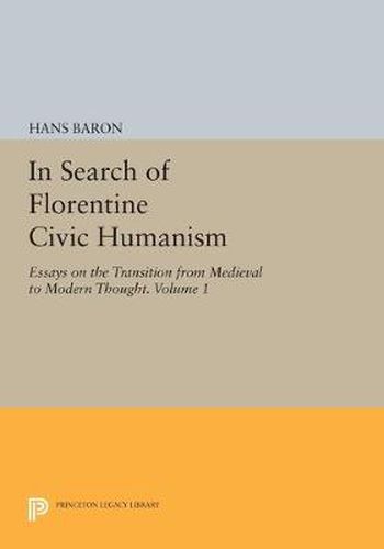 Cover image for In Search of Florentine Civic Humanism, Volume 1: Essays on the Transition from Medieval to Modern Thought