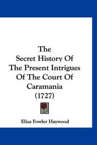 Cover image for The Secret History of the Present Intrigues of the Court of Caramania (1727)