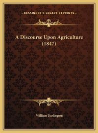 Cover image for A Discourse Upon Agriculture (1847)