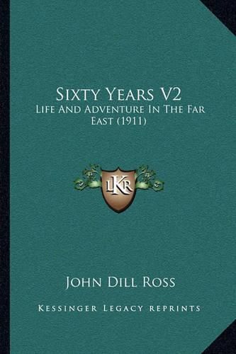 Cover image for Sixty Years V2: Life and Adventure in the Far East (1911)