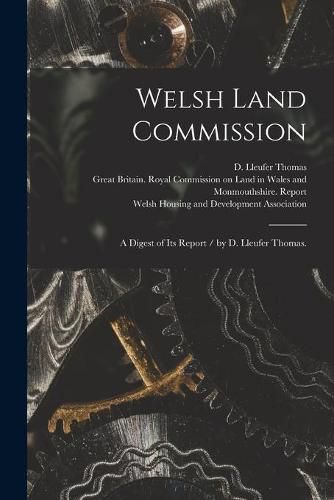 Welsh Land Commission: a Digest of Its Report / by D. Lleufer Thomas.