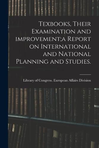 Cover image for Texbooks, Their Examination and Improvement;a Report on International and National Planning and Studies.