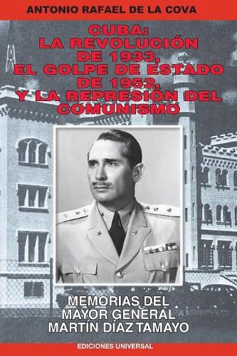 Cover image for Cuba: La Revoluci n de 1933, El Golpe de Estado de 1952, y La Represi n del Comunismo.: Memorias del Mayor General Mart n D az Tamayo