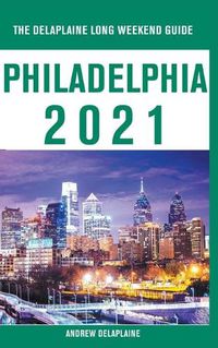 Cover image for Philadelphia - The Delaplaine 2021 Long Weekend Guide