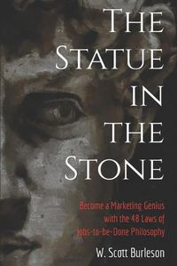 Cover image for The Statue in the Stone: Become a Marketing Genius with the 48 Laws of Jobs-to-be-Done Philosophy