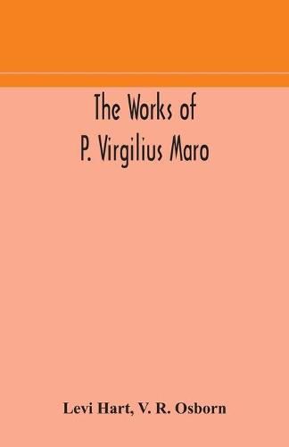 The works of P. Virgilius Maro: including the Aeneid, Bucolics and Georgics: with the original text reduced to the natural order of construction and interlinear translation