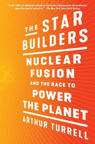 Cover image for The Star Builders: Nuclear Fusion and the Race to Power the Planet