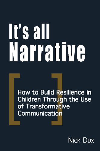Cover image for It's All Narrative: How to build resilience in children through the use of transformative communication