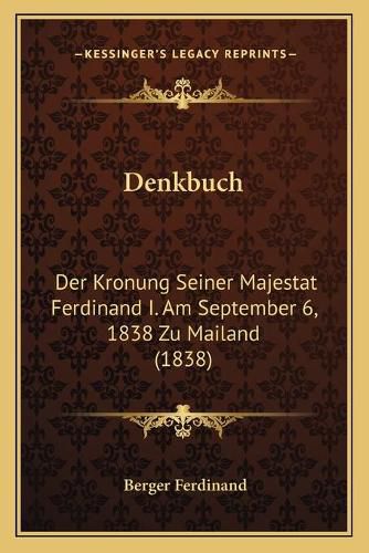 Cover image for Denkbuch: Der Kronung Seiner Majestat Ferdinand I. Am September 6, 1838 Zu Mailand (1838)