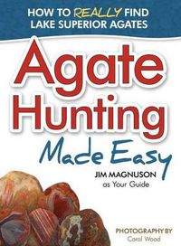 Cover image for Agate Hunting Made Easy: How to Really Find Lake Superior Agates