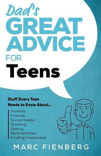 Cover image for Dad's Great Advice for Teens: Stuff Every Teen Needs to Know About Parents, Friends, Social Media, Drinking, Dating, Relationships, and Finding Happiness