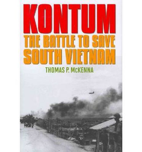 Cover image for Kontum: The Battle to Save South Vietnam