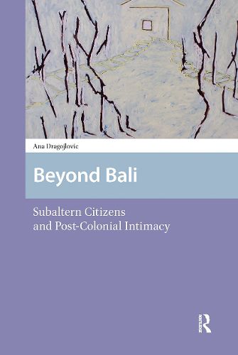 Cover image for Beyond Bali: Subaltern Citizens and Post-Colonial Intimacy