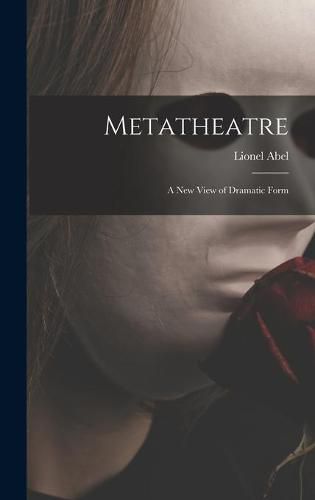 Cover image for Metatheatre; a New View of Dramatic Form