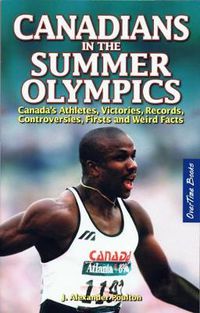 Cover image for Canadians in the Summer Olympics: Canada's Athletes, Victories, Records, Controversies, Firsts and Weird Facts