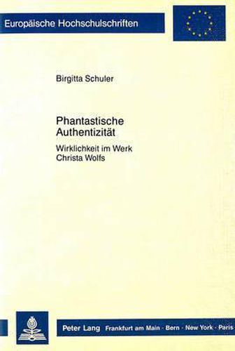 Phantastische Authentizitaet: Wirklichkeit Im Werk Christa Wolfs