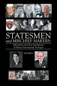 Cover image for Statesmen and Mischief Makers: Officeholders and Their Contributions to History from Kennedy to Reagan