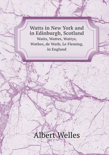 Watts in New York and in Edinburgh, Scotland Watts, Wattes, Wattys, Wathes, de Wath, Le Fleming, in England