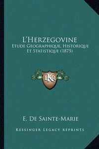 Cover image for L'Herzegovine: Etude Geographique, Historique Et Statistique (1875)