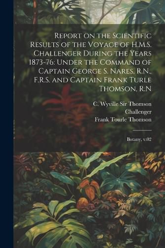 Report on the Scientific Results of the Voyage of H.M.S. Challenger During the Years 1873-76