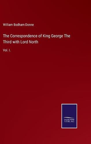 Cover image for The Correspondence of King George The Third with Lord North: Vol. I.