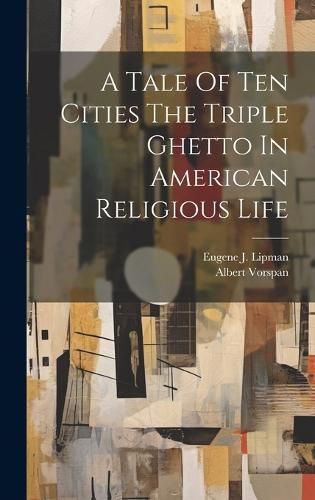 Cover image for A Tale Of Ten Cities The Triple Ghetto In American Religious Life