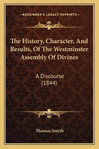 The History, Character, and Results, of the Westminster Assembly of Divines: A Discourse (1844)