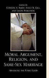 Cover image for Moral Argument, Religion, and Same-Sex Marriage: Advancing the Public Good