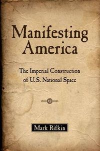 Cover image for Manifesting America: The Imperial Construction of U.S. National Space