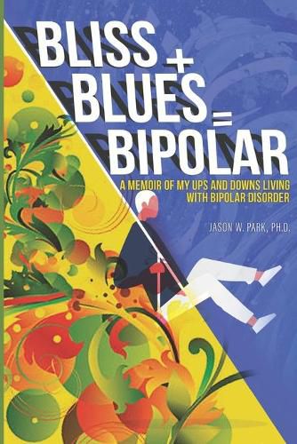 Cover image for Bliss + Blues = Bipolar: A Memoir of My Ups and Downs Living with Bipolar Disorder