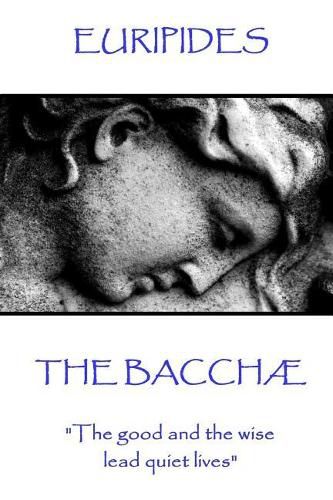 Cover image for Euripides - The Bacchae: The good and the wise lead quiet lives